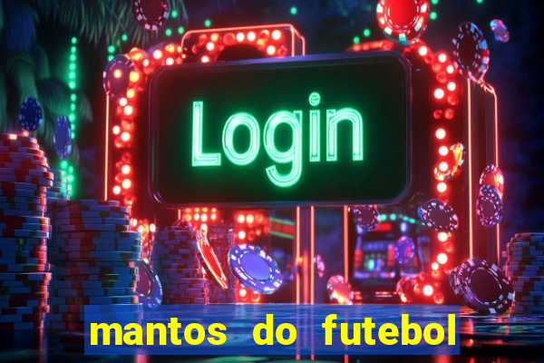 mantos do futebol jogos de hoje na tv
